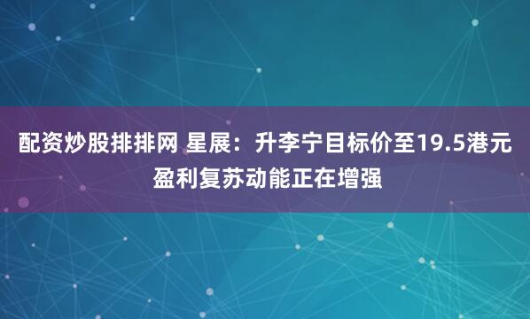 配资炒股排排网 星展：升李宁目标价至19.5港元 盈利复苏动能正在增强