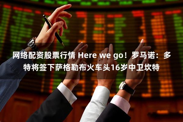 网络配资股票行情 Here we go！罗马诺：多特将签下萨格勒布火车头16岁中卫坎特